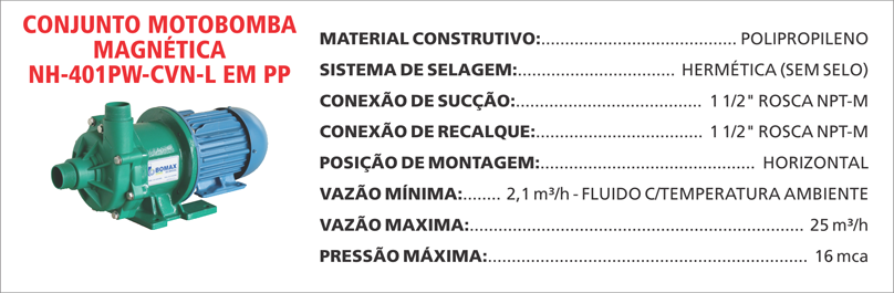 BombaMagneticaNH401PWCVNL Maximize a seguran&ccedil;a e a efici&ecirc;ncia com as bombas magn&eacute;ticas Maxmag da Bomax. Ideal para l&iacute;quidos corrosivos ou perigosos.