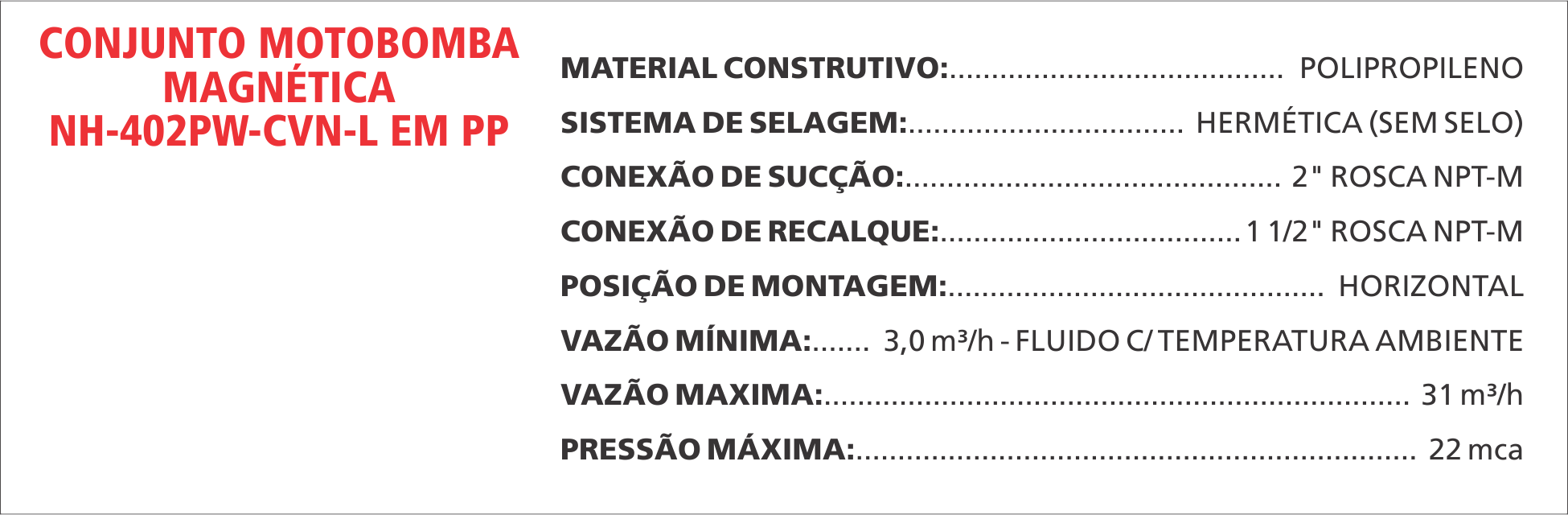 BombaMagneticaNH402PWCVNL Maximize a seguran&ccedil;a e a efici&ecirc;ncia com as bombas magn&eacute;ticas Maxmag da Bomax. Ideal para l&iacute;quidos corrosivos ou perigosos.