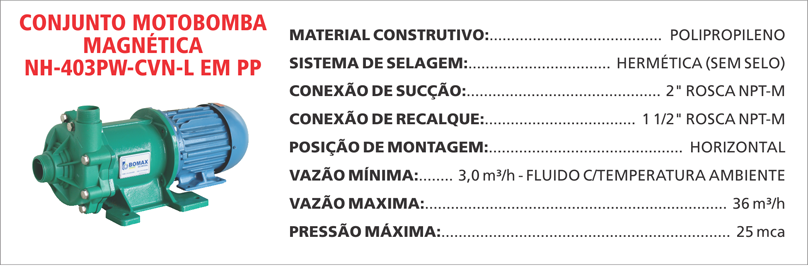 BombaMagneticaNH403PWCVNL Maximize a seguran&ccedil;a e a efici&ecirc;ncia com as bombas magn&eacute;ticas Maxmag da Bomax. Ideal para l&iacute;quidos corrosivos ou perigosos.